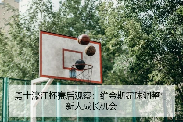 勇士濠江杯赛后观察：维金斯罚球调整与新人成长机会
